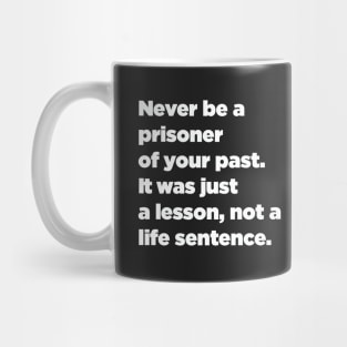 Never Be A Prisoner Of Your Past. It Was Just A Lesson, Not A Life Sentence. Mug